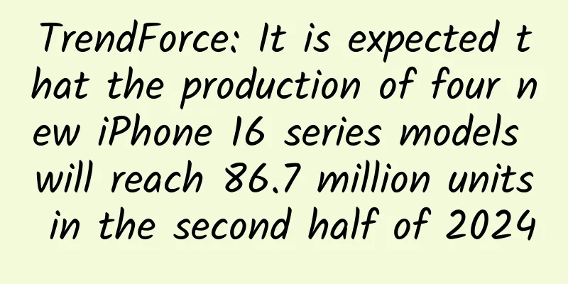 TrendForce: It is expected that the production of four new iPhone 16 series models will reach 86.7 million units in the second half of 2024