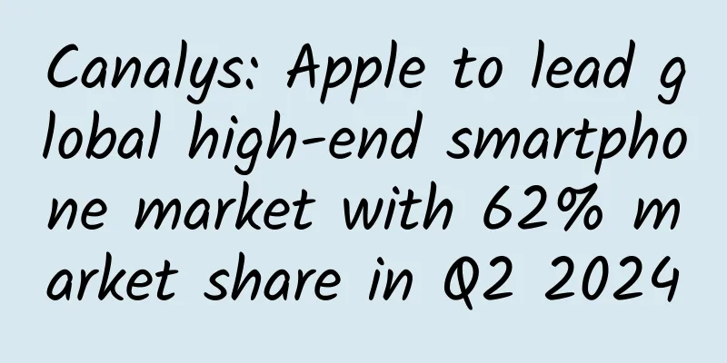 Canalys: Apple to lead global high-end smartphone market with 62% market share in Q2 2024