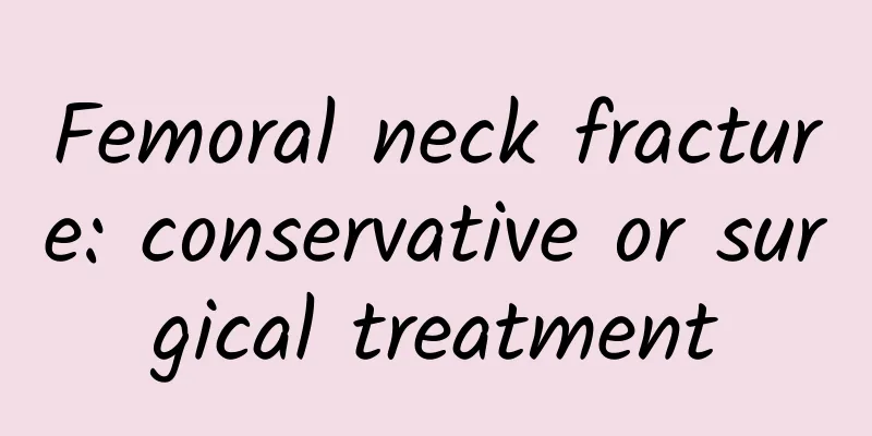 Femoral neck fracture: conservative or surgical treatment