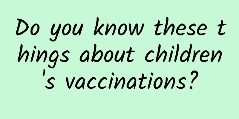 Do you know these things about children's vaccinations?