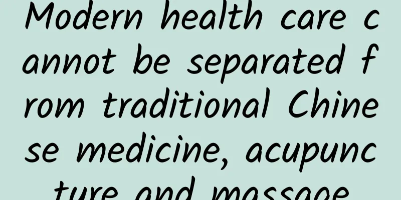 Modern health care cannot be separated from traditional Chinese medicine, acupuncture and massage