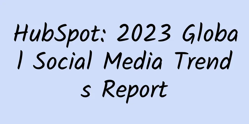 HubSpot: 2023 Global Social Media Trends Report