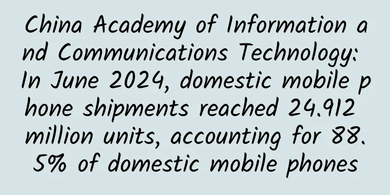 China Academy of Information and Communications Technology: In June 2024, domestic mobile phone shipments reached 24.912 million units, accounting for 88.5% of domestic mobile phones