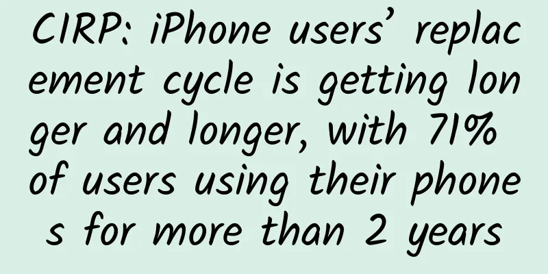 CIRP: iPhone users’ replacement cycle is getting longer and longer, with 71% of users using their phones for more than 2 years