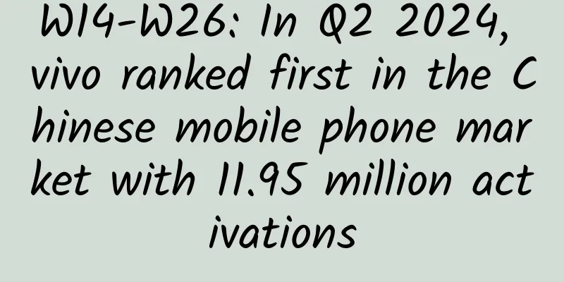 W14-W26: In Q2 2024, vivo ranked first in the Chinese mobile phone market with 11.95 million activations