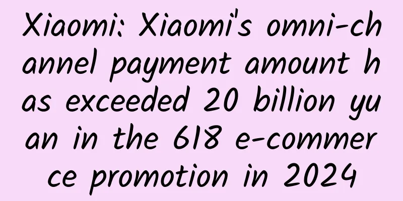 Xiaomi: Xiaomi's omni-channel payment amount has exceeded 20 billion yuan in the 618 e-commerce promotion in 2024