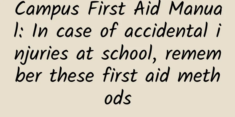 Campus First Aid Manual: In case of accidental injuries at school, remember these first aid methods