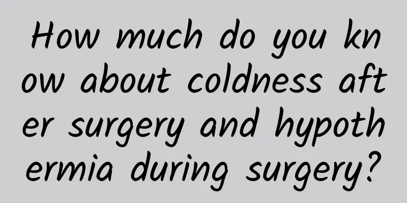 How much do you know about coldness after surgery and hypothermia during surgery?