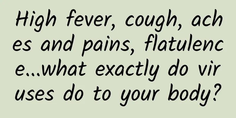 High fever, cough, aches and pains, flatulence...what exactly do viruses do to your body?