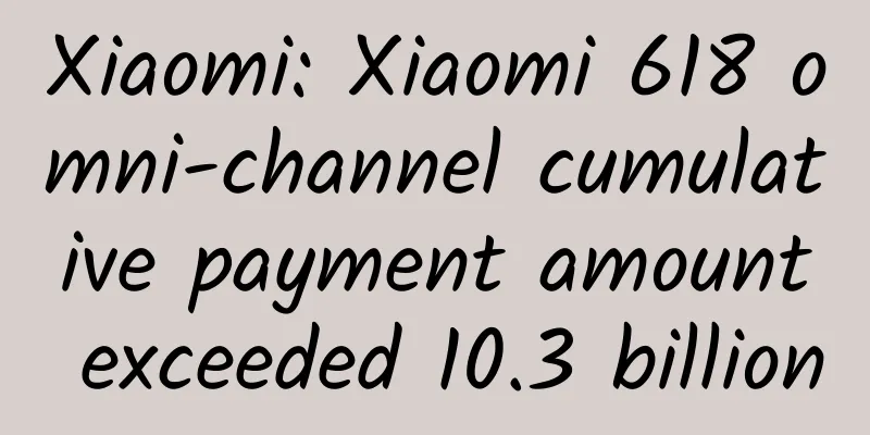 Xiaomi: Xiaomi 618 omni-channel cumulative payment amount exceeded 10.3 billion