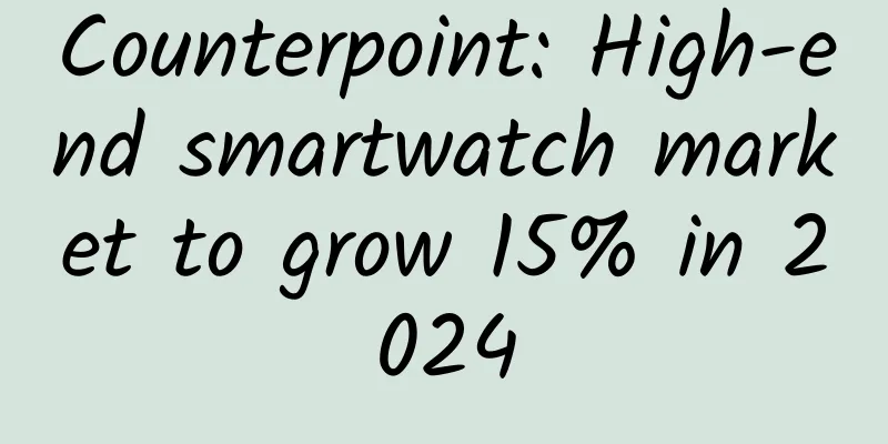 Counterpoint: High-end smartwatch market to grow 15% in 2024