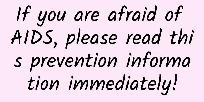 If you are afraid of AIDS, please read this prevention information immediately!