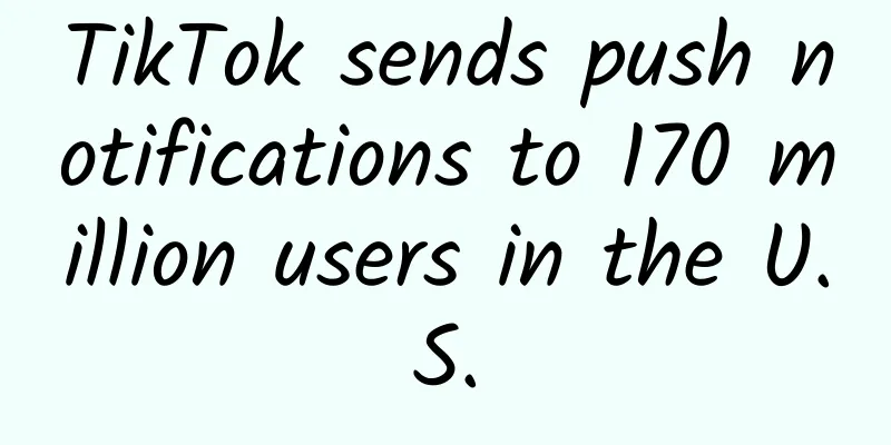 TikTok sends push notifications to 170 million users in the U.S.