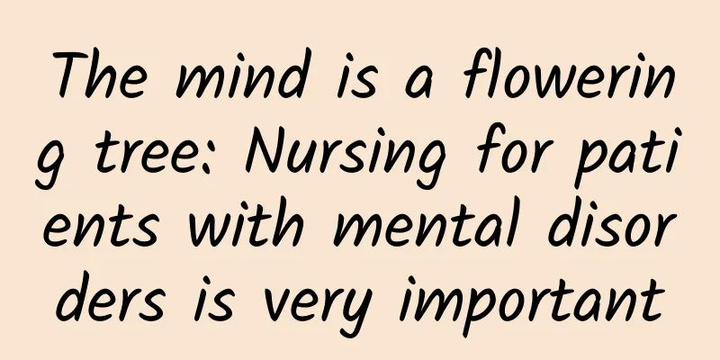 The mind is a flowering tree: Nursing for patients with mental disorders is very important