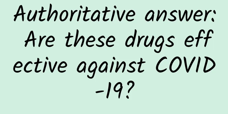 Authoritative answer: Are these drugs effective against COVID-19?