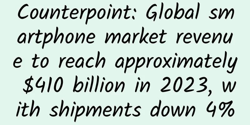 Counterpoint: Global smartphone market revenue to reach approximately $410 billion in 2023, with shipments down 4%