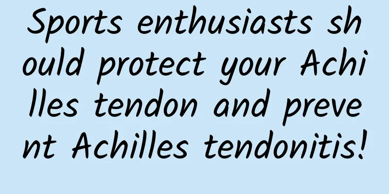 Sports enthusiasts should protect your Achilles tendon and prevent Achilles tendonitis!