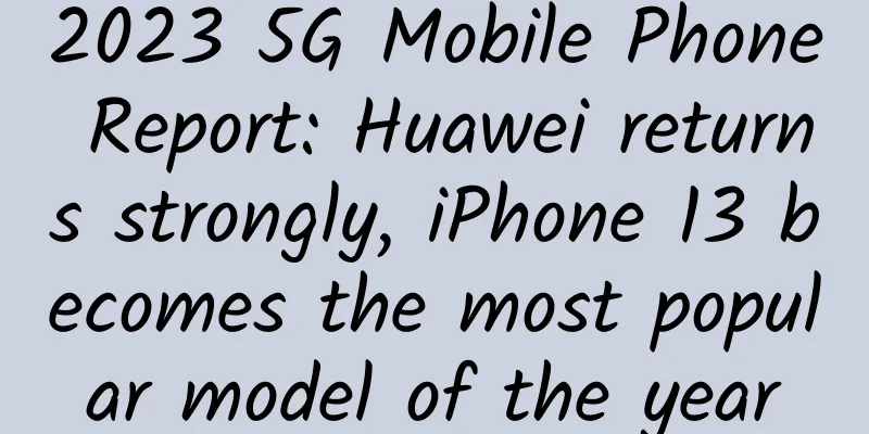 2023 5G Mobile Phone Report: Huawei returns strongly, iPhone 13 becomes the most popular model of the year