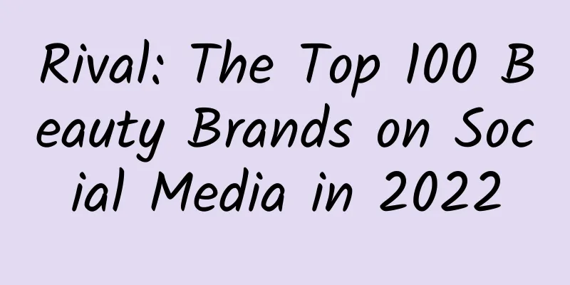 Rival: The Top 100 Beauty Brands on Social Media in 2022