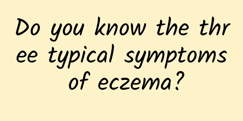 Do you know the three typical symptoms of eczema?