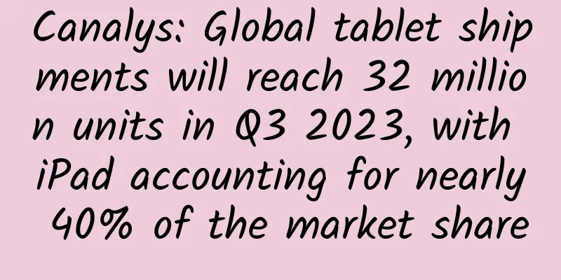 Canalys: Global tablet shipments will reach 32 million units in Q3 2023, with iPad accounting for nearly 40% of the market share