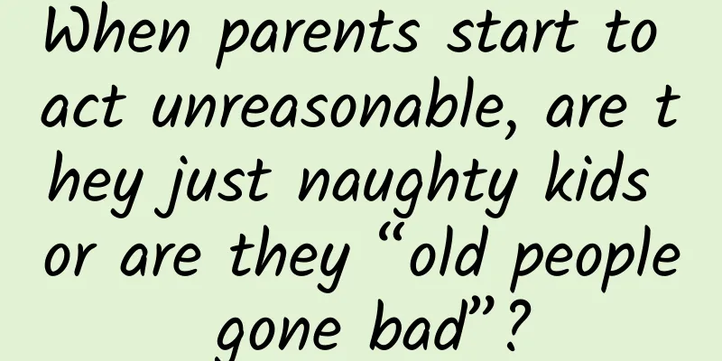 When parents start to act unreasonable, are they just naughty kids or are they “old people gone bad”?