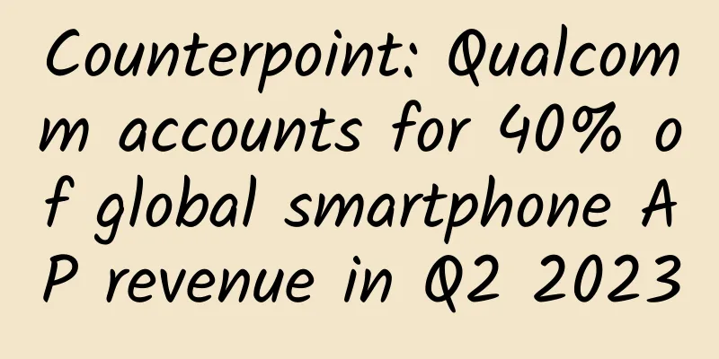 Counterpoint: Qualcomm accounts for 40% of global smartphone AP revenue in Q2 2023