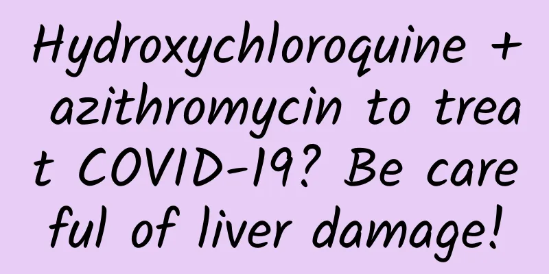 Hydroxychloroquine + azithromycin to treat COVID-19? Be careful of liver damage!