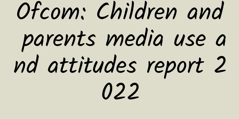 Ofcom: Children and parents media use and attitudes report 2022
