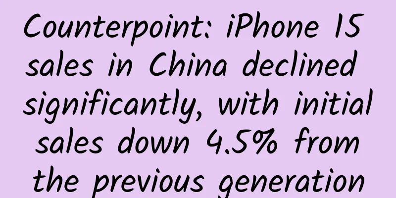 Counterpoint: iPhone 15 sales in China declined significantly, with initial sales down 4.5% from the previous generation
