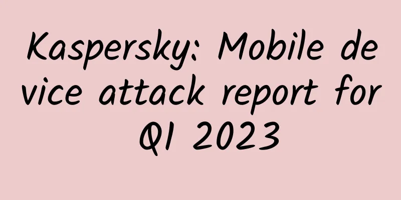 Kaspersky: Mobile device attack report for Q1 2023