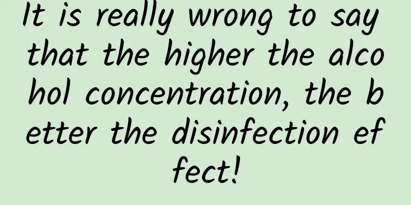 It is really wrong to say that the higher the alcohol concentration, the better the disinfection effect!