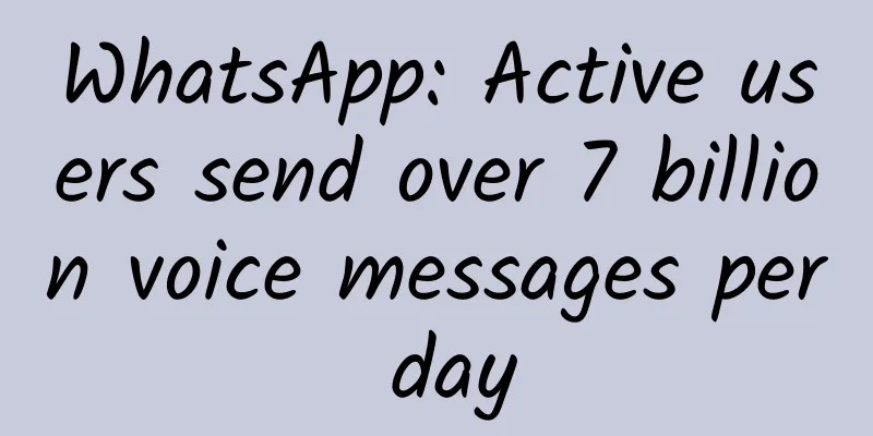 WhatsApp: Active users send over 7 billion voice messages per day