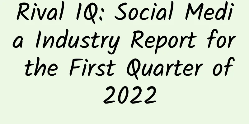 Rival IQ: Social Media Industry Report for the First Quarter of 2022