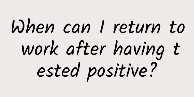 When can I return to work after having tested positive?