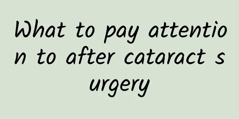 What to pay attention to after cataract surgery