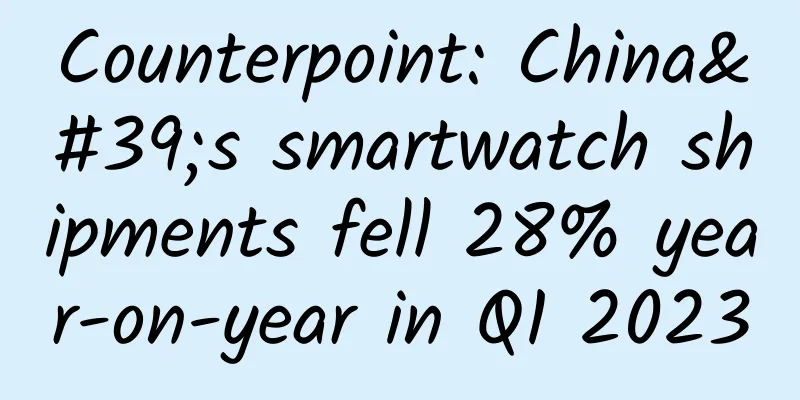 Counterpoint: China's smartwatch shipments fell 28% year-on-year in Q1 2023