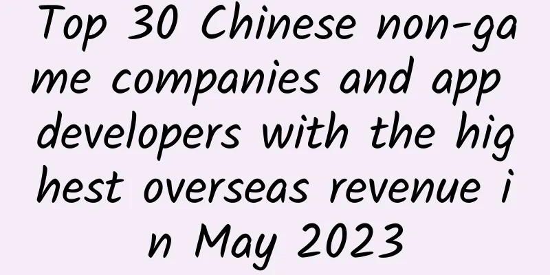 Top 30 Chinese non-game companies and app developers with the highest overseas revenue in May 2023