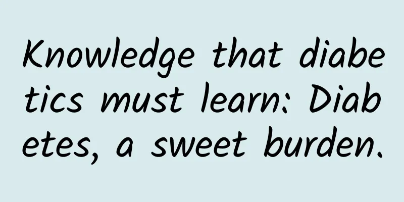 Knowledge that diabetics must learn: Diabetes, a sweet burden.