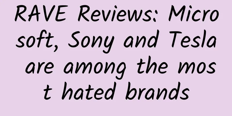 RAVE Reviews: Microsoft, Sony and Tesla are among the most hated brands