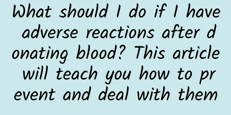 What should I do if I have adverse reactions after donating blood? This article will teach you how to prevent and deal with them