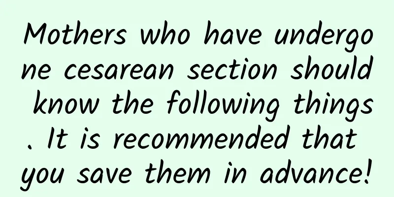 Mothers who have undergone cesarean section should know the following things. It is recommended that you save them in advance!