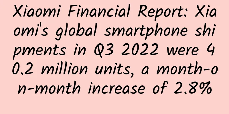 Xiaomi Financial Report: Xiaomi's global smartphone shipments in Q3 2022 were 40.2 million units, a month-on-month increase of 2.8%