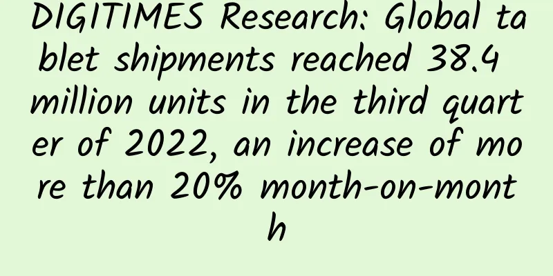 DIGITIMES Research: Global tablet shipments reached 38.4 million units in the third quarter of 2022, an increase of more than 20% month-on-month