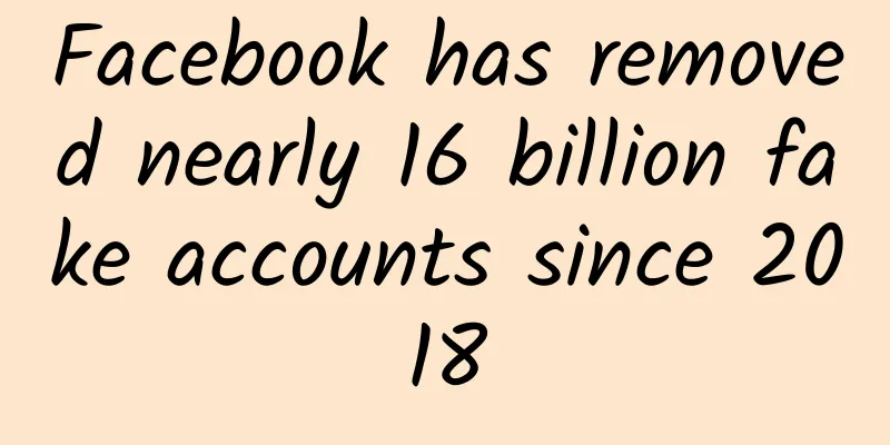 Facebook has removed nearly 16 billion fake accounts since 2018