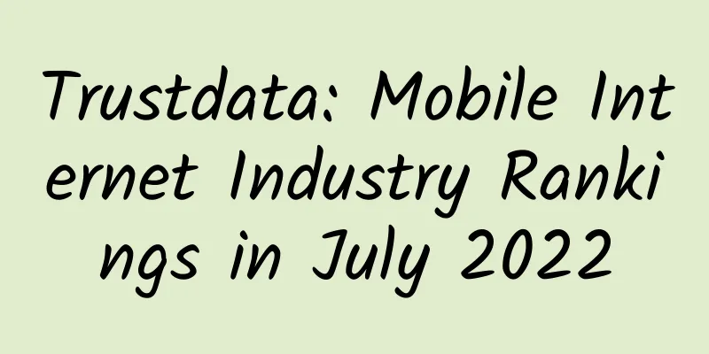 Trustdata: Mobile Internet Industry Rankings in July 2022