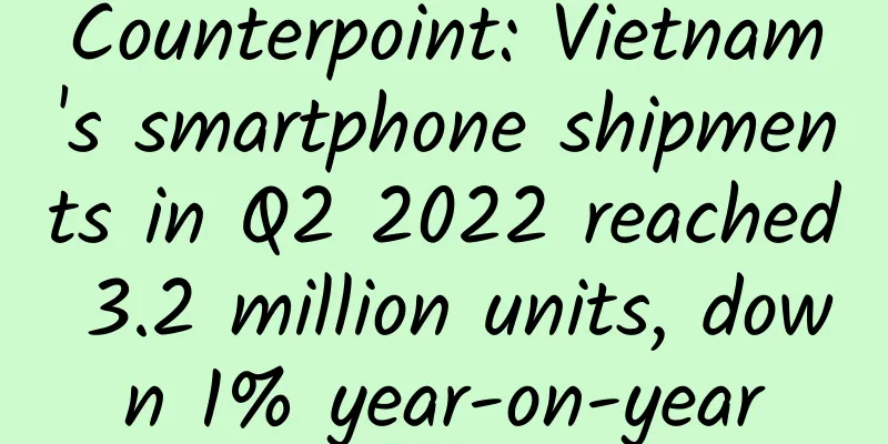 Counterpoint: Vietnam's smartphone shipments in Q2 2022 reached 3.2 million units, down 1% year-on-year