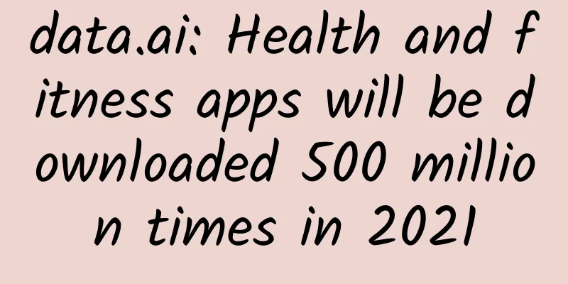 data.ai: Health and fitness apps will be downloaded 500 million times in 2021