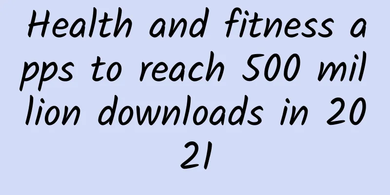 Health and fitness apps to reach 500 million downloads in 2021