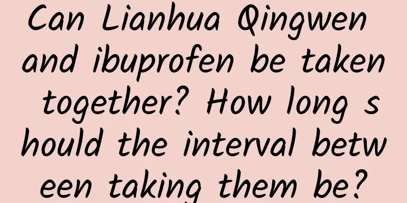 Can Lianhua Qingwen and ibuprofen be taken together? How long should the interval between taking them be?